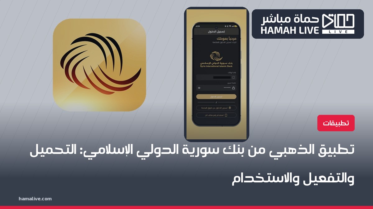 تطبيق الذهبي من بنك سورية الدولي الإسلامي: طريقة التحميل والتفعيل والاستخدام خطوة بخطوة 2026
